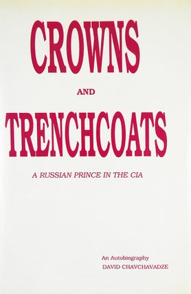 Item #6758 CROWNS AND TRENCHCOATS: A RUSSIAN PRINCE IN THE CIA. AN AUTOBIOGRAPHY. David Chavchavadze