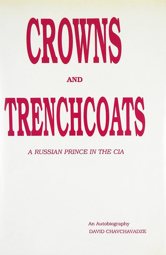 Item #6758 CROWNS AND TRENCHCOATS: A RUSSIAN PRINCE IN THE CIA. AN AUTOBIOGRAPHY. David Chavchavadze.