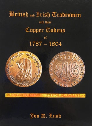 Item #6761 BRITISH AND IRISH TRADESMEN AND THEIR COPPER TOKENS OF 1787–1804. Jon D. Lusk