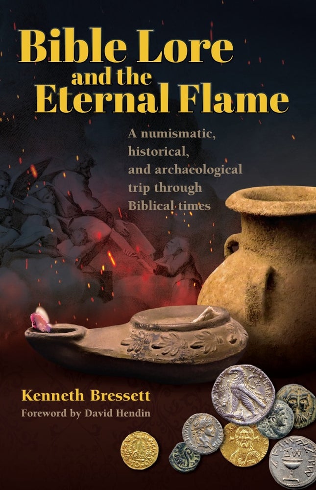 Item #6762 BIBLE LORE AND THE ETERNAL FLAME: A NUMISMATIC, HISTORICAL, AND ARCHAEOLOGICAL TRIP THROUGH BIBLICAL TIMES. Kenneth Bressett.