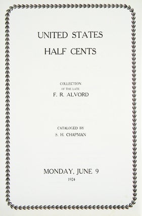 Item #6807 UNITED STATES HALF CENTS. COLLECTION OF THE LATE F.R. ALVORD. S. H. Chapman