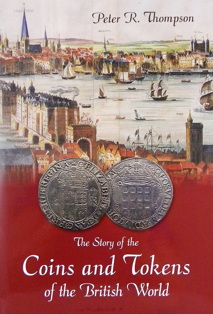 Item #6841 THE STORY OF THE COINS AND TOKENS OF THE BRITISH WORLD. Peter R. Thompson.