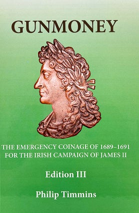 Item #6895 GUNMONEY: THE EMERGENCY COINAGE OF 1689–1691 FOR THE IRISH CAMPAIGN OF JAMES II....
