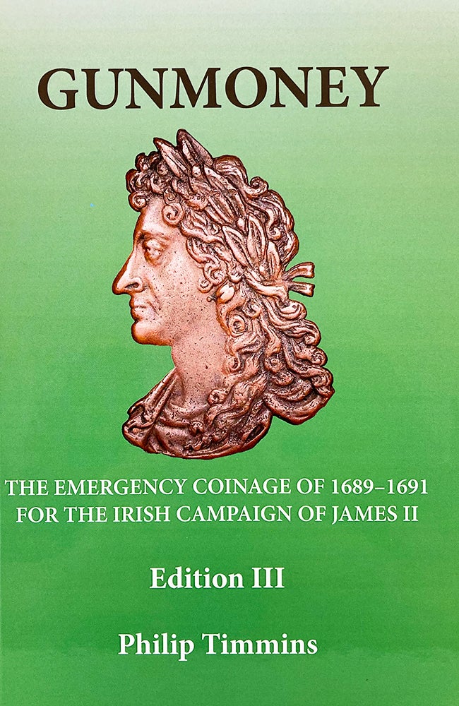 Item #6895 GUNMONEY: THE EMERGENCY COINAGE OF 1689–1691 FOR THE IRISH CAMPAIGN OF JAMES II. Philip Timmins.