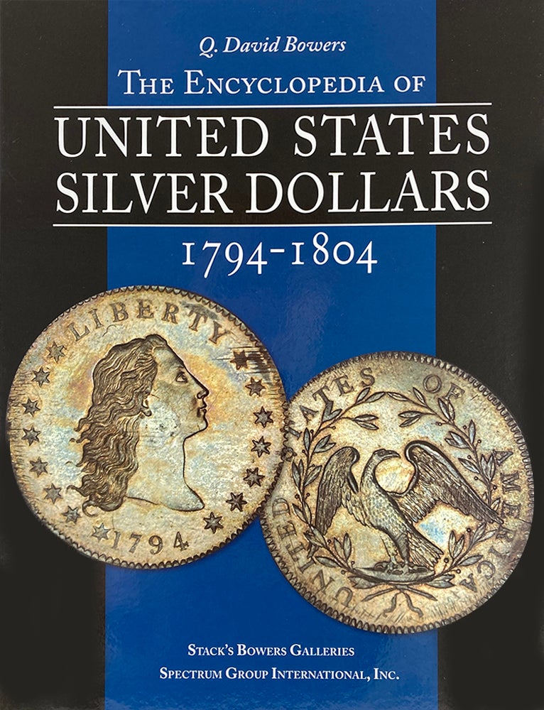 Item #6960 THE ENCYCLOPEDIA OF UNITED STATES SILVER DOLLARS 1794–1804. Q. David Bowers.