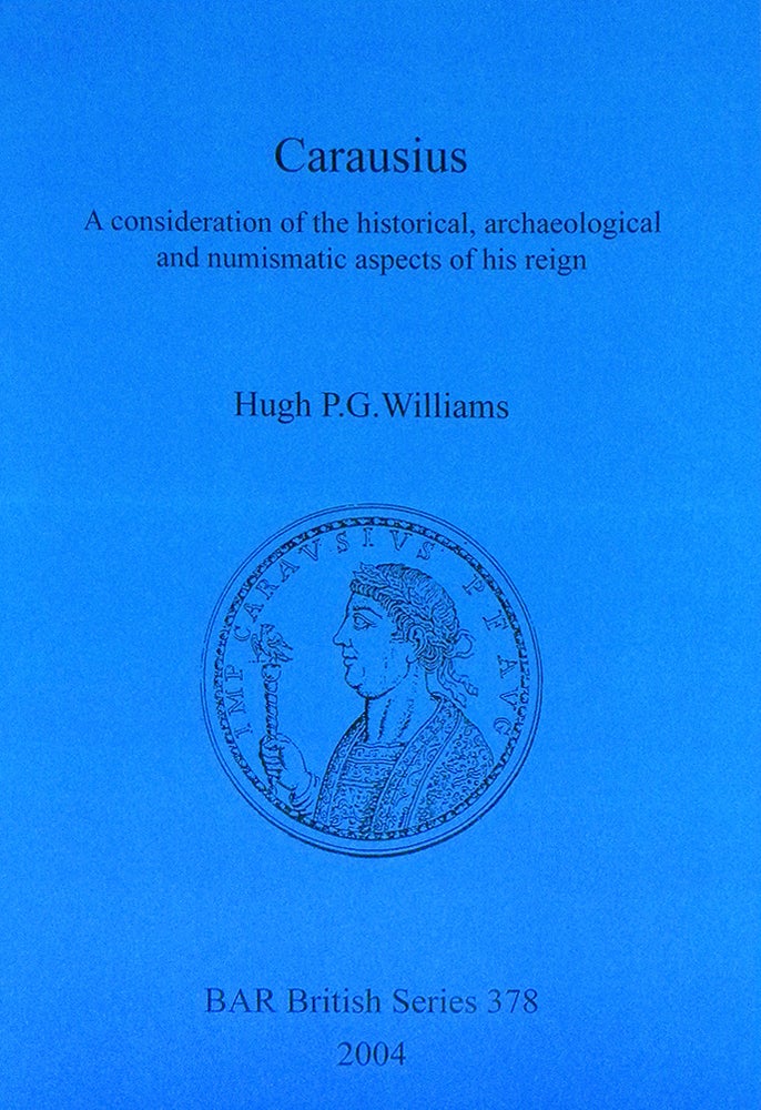 Item #7005 CARAUSIUS: A CONSIDERATION OF THE HISTORICAL, ARCHAEOLOGICAL AND NUMISMATIC ASPECTS OF HIS REIGN. Hugh P. G. Williams.
