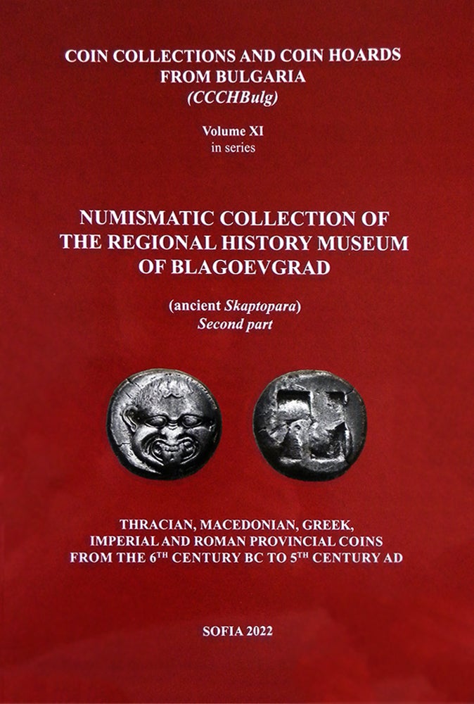 Item #7046 COIN COLLECTIONS AND COIN HOARDS FROM BULGARIA. VOLUME XI: NUMISMATIC COLLECTION OF THE REGIONAL HISTORY MUSEUM OF BLAGOEVGRAV (ANCIENT SKAPTOPARA), SECOND PART. THRACIAN, MACEDONIAN, GREEK, IMPERIAL AND ROMAN PROVINCIAL COINS FROM THE 6TH CENTURY BC TO 5TH CENTURY AD. Svetoslava Filipova.