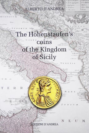 Item #7048 THE HOHENSTAUFEN’S COINS OF THE KINGDOM OF SICILY. Alberto D’Andrea
