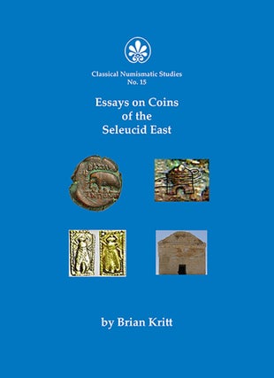 Item #7095 ESSAYS ON COINS OF THE SELEUCID EAST. Brian Kritt