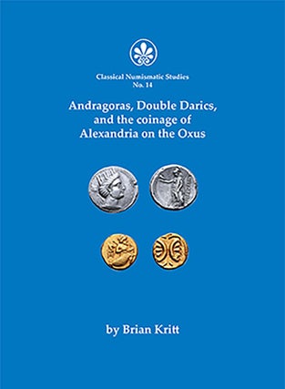 Item #7096 ANDRAGORAS, DOUBLE DARICS, AND THE COINAGE OF THE ALEXANDRIA ON THE OXUS. Brian Kritt