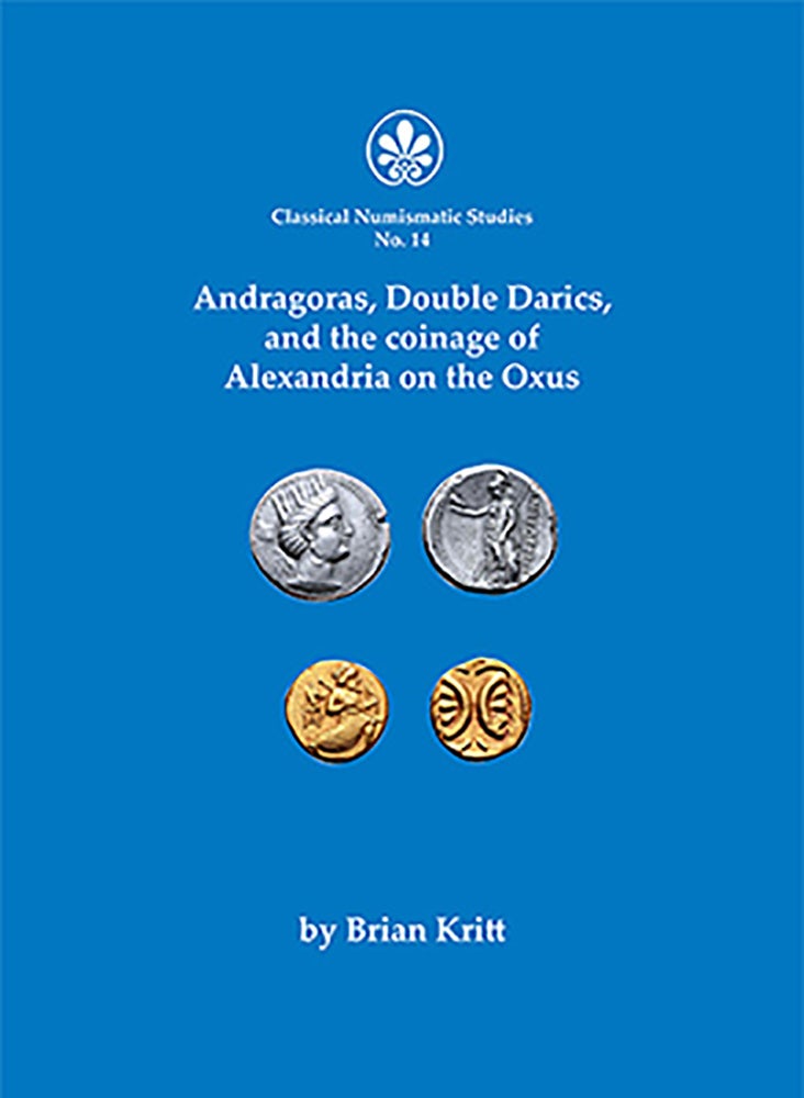 Item #7096 ANDRAGORAS, DOUBLE DARICS, AND THE COINAGE OF THE ALEXANDRIA ON THE OXUS. Brian Kritt.