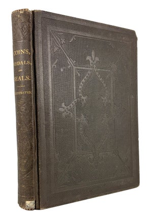 Item #7120 COINS, MEDALS, AND SEALS, ANCIENT AND MODERN. ILLUSTRATED AND DESCRIBED. WITH A SKETCH...