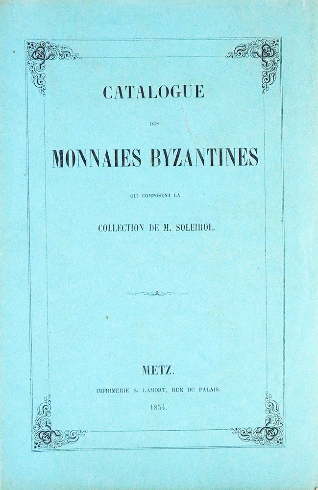 Item #7125 CATALOGUE DES MONNAIES BYZANTINES QUI COMPOSENT LA COLLECTION DE M. SOLEIROL. Soleirol.