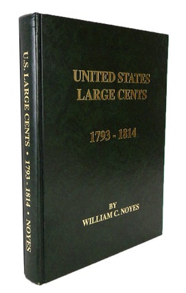 Item #7146 UNITED STATES LARGE CENTS: 1793–1814. William C. Noyes