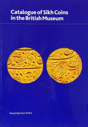 Item #7202 CATALOGUE OF SIKH COINS IN THE BRITISH MUSEUM. Paramdip Kaur Khera