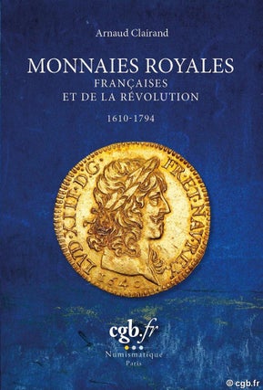 Item #7219 MONNAIES ROYALES FRANÇAISES ET DE LA RÉVOLUTION 1610–1794. Arnaud Clairand