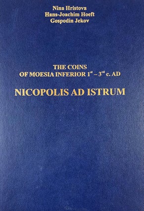 Item #7234 THE COINS OF MOESIA INFERIOR 1ST–3RD C. A.D.: NICOPOLIS AD ISTRUM. Nina Hristova,...