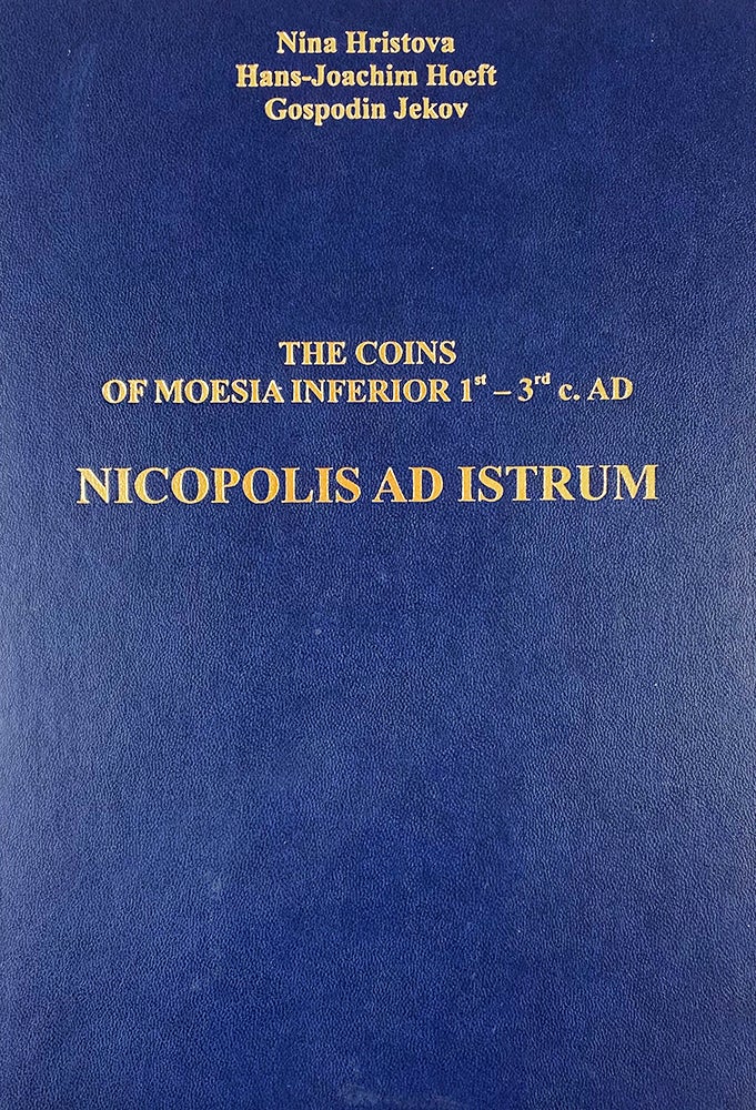 Item #7234 THE COINS OF MOESIA INFERIOR 1ST–3RD C. A.D.: NICOPOLIS AD ISTRUM. Nina Hristova, Hans-Joachim Hoeft, Gospodin Jekov.