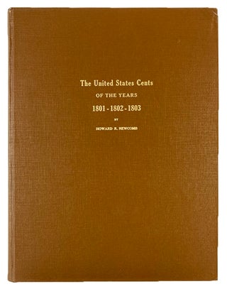 Item #7304 THE UNITED STATES CENTS OF THE YEARS 1801–1802–1803. Howard R. Newcomb