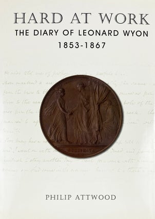 Item #7310 HARD AT WORK: THE DIARY OF LEONARD WYON 1853–1867. Philip Attwood