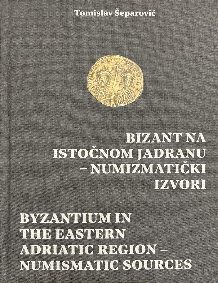Item #7359 BIZANT NA ISTOČNOM JADRANU&mdash;NUMISMATIČKI IZVORI / BYZANTIUM IN THE EASTERN ADRIATIC REGION&mdash;NUMISMATIC SOURCES. Tomislav &Scaron;eparović.