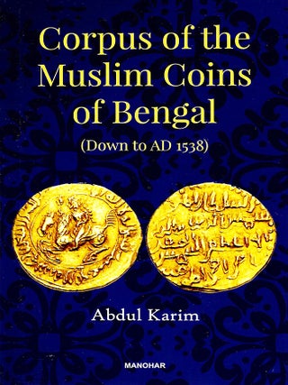 CORPUS OF THE MUSLIM COINS OF BENGAL (DOWN TO AD 1538).