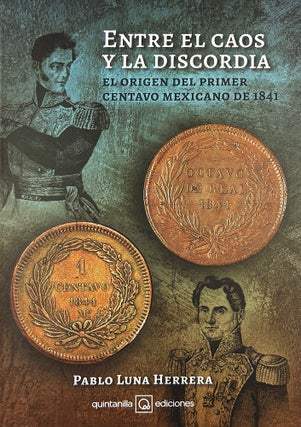 IN THE MIDST OF CHOAS AND DISCORD: THE GENESIS OF THE FIRST MEXICAN CENT OF 1841 / ENTRE EL CAOS Y LA DISCORDIA: EL ORIGEN DEL PRIMER CENTAVO MEXICANO DE 1841.