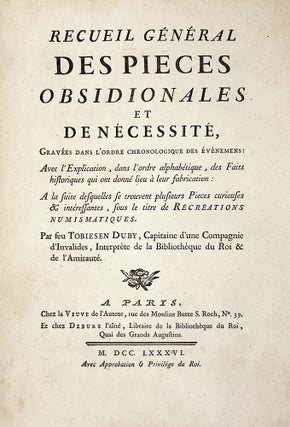 RECUEIL GÉNÉRAL DES PIÈCES OBSIDIONALES ET DE NÉCESSITÉ, GRAVÉES DANS L’ORDRE CHRONOLOGIQUE DES ÉVÉNEMENS: AVEC L’EXPLICATION, DANS L’ORDRE ALPHABETIQUE, DES FAITS HISTORIQUES QUI ONT DONNÉ LIEU À LEUR FABRICATION: À LA SUITE DESQUELLES SE TROUVENT PLUSIEURS PIÈCES CURIEUSES & INTERÉSSANTES, SOUS LE TITRE DE RÉCRÉATIONS NUMISMATIQUES.