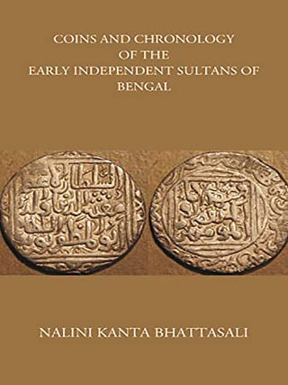 Item #7698 COINS AND CHRONOLOGY OF THE EARLY INDEPENDENT SULTANS OF BENGAL. Nalini Kanta Bhattasali