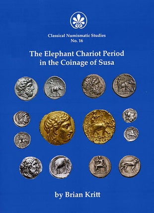 Item #7717 THE ELEPHANT CHARIOT PERIOD IN THE COINAGE OF SUSA. Brian Kritt