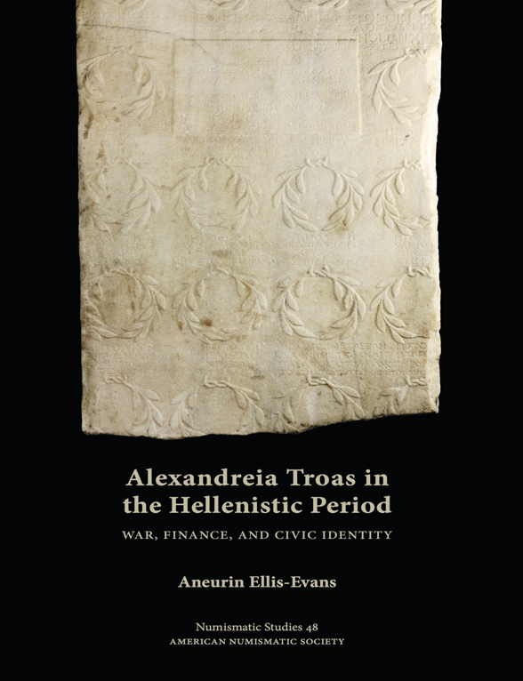 Item #7740 ALEXANDREIA TROAS IN THE HELLENISTIC PERIOD: WAR, FINANCE, AND CIVIC IDENTITY. Aneurin Ellis-Evans.