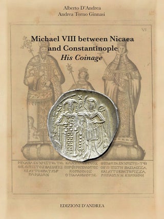 Item #7751 MICHAEL VIII BETWEEN NICAEA AND CONSTANTINOPLE&mdash;HIS COINAGE. Alberto D&rsquo;Andrea,...