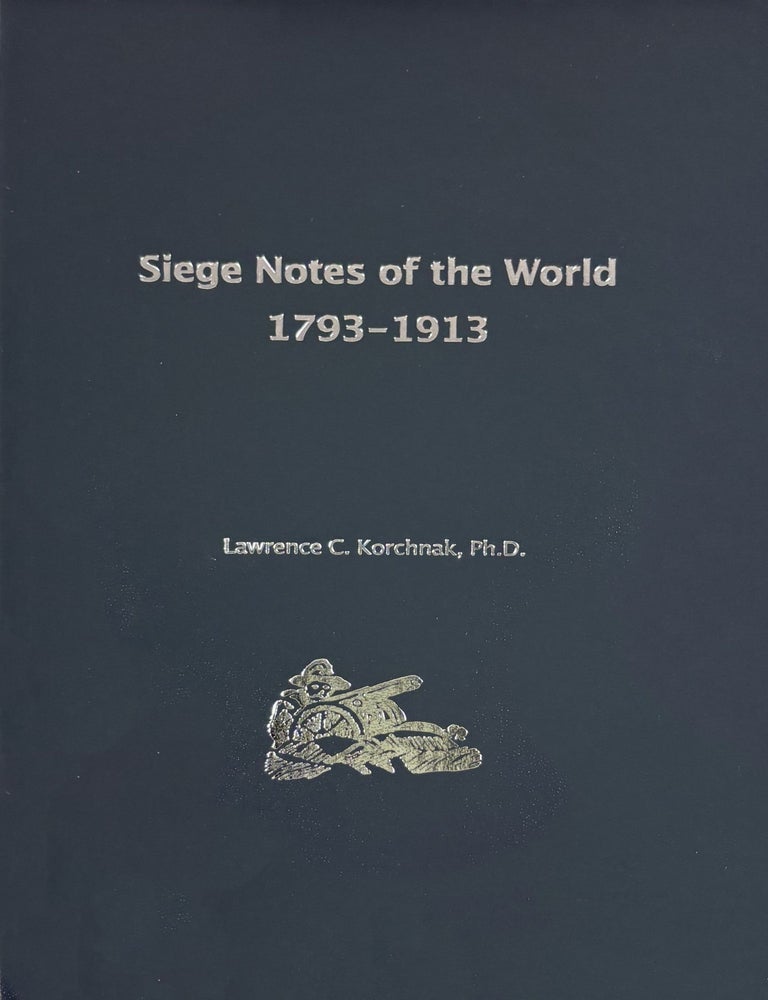 Item #7761 SIEGE NOTES OF THE WORLD 1793&ndash;1913. Lawrence C. Korchnak.