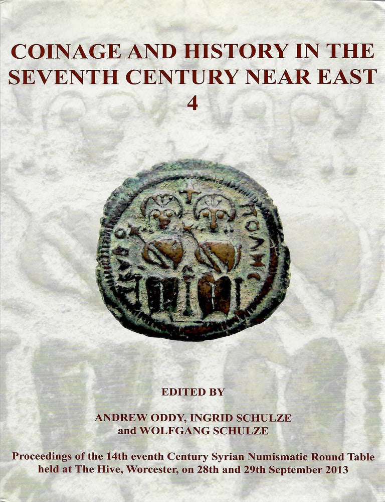 Item #7818 COINAGE AND HISTORY IN THE SEVENTH CENTURY NEAR EAST 4: PROCEEDINGS OF THE 14TH SEVENTH CENTURY SYRIAN NUMISMATIC ROUND TABLE. Seventh Century Syrian Numismatic Round Table. Andrew Oddy.