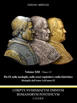 CORPUS NUMISMATUM OMNIUM ROMANORUM PONTIFICUM. VOLUME XIII. PIO IX NELLE MEDAGLIE, NELLE CROCI...