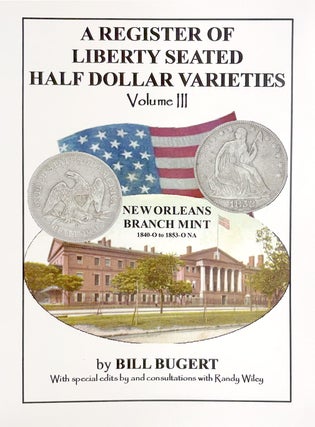 Item #7885 A REGISTER OF LIBERTY SEATED HALF DOLLAR VARIETIES. VOLUME III: NEW ORLEANS BRANCH...