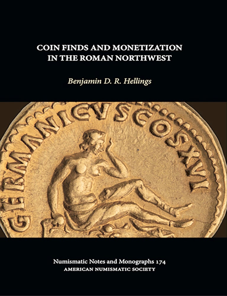 Item #7903 COIN FINDS AND MONETIZATION IN THE ROMAN NORTHWEST. Benjamin D. R Hellings.