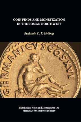 Item #7903 COIN FINDS AND MONETIZATION IN THE ROMAN NORTHWEST. Benjamin D. R Hellings
