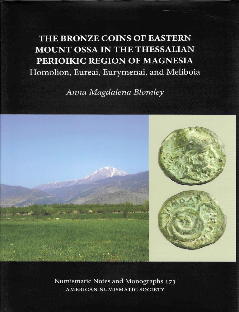 Item #7904 THE BRONZE COINS OF EASTERN MOUNT OSSA IN THE THESSALIAN PRIOIKIC REGION OF MAGNESIA.; Homolion, Eureai, Eurymenai, and Meliboia. Anna Magdalena Blomley.
