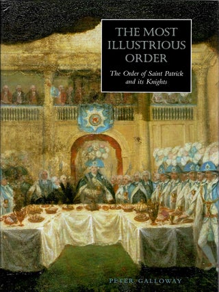 THE MOST ILLUSTRIOUS ORDER: THE ORDER OF ST PATRICK AND ITS KNIGHTS