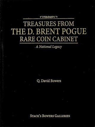 TREASURES FROM THE D. BRENT POGUE RARE COIN CABINET: A NATIONAL LEGACY