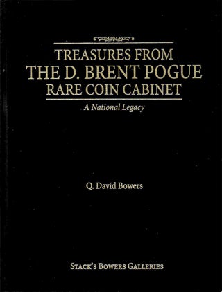 Item #7953 TREASURES FROM THE D. BRENT POGUE RARE COIN CABINET: A NATIONAL LEGACY. Q. David Bowers