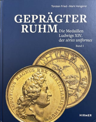 Item #7964 GEPRÄGTER RUHM : DIE MEDAILLEN LUDWIGS XIV. DER SÉRIES UNIFORMES. Torsten Fried,...