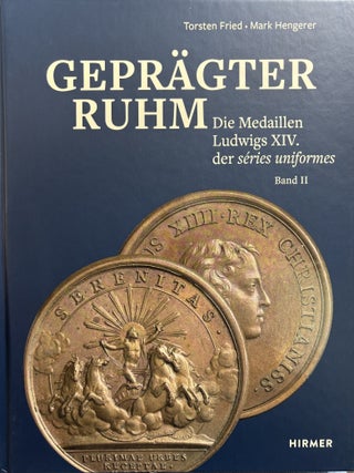 GEPR&Auml;GTER RUHM : DIE MEDAILLEN LUDWIGS XIV. DER S&Eacute;RIES UNIFORMES.